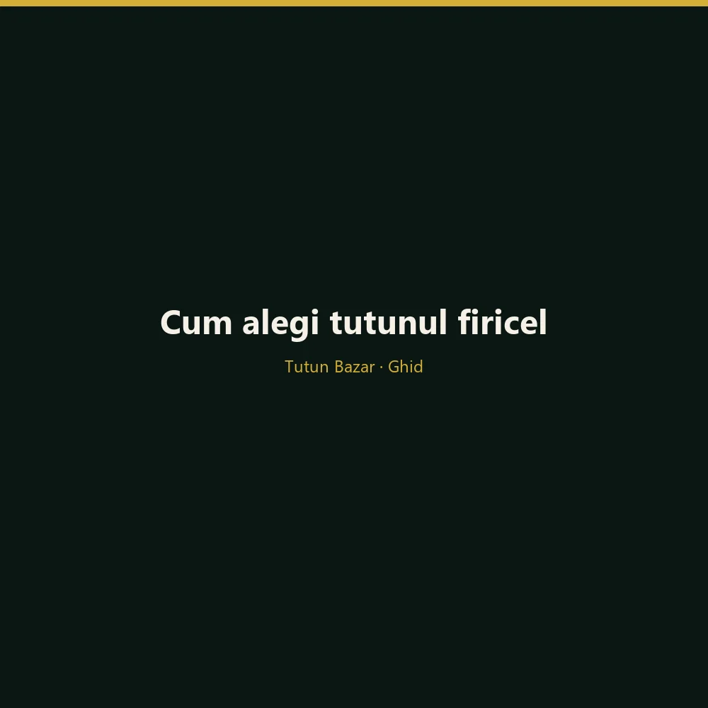Cum alegi tutunul firicel potrivit — ghid pentru incepatori